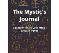 The Mystic's Journal: A Logbook for the Quiet Magic Between Worlds