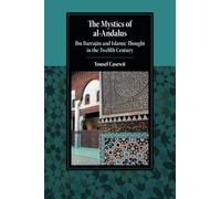 The Mystics of al-Andalus: Ibn Barrajān and Islamic Thought in the Twelfth Century (Cambridge Studies in Islamic Civilization)