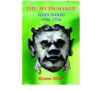 The Myth-Maker: John Wood 1704-1754