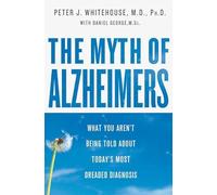 The Myth of Alzheimer's: What you Aren't being Told about Today's Most Dreaded Diagnosis