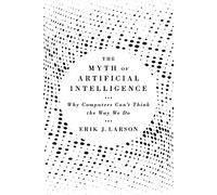 The Myth of Artificial Intelligence: Why Computers Can’t Think the Way We Do