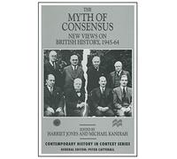 The Myth of Consensus: New Views on British History, 1945-64 (Contemporary History in Context)