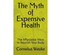 The Myth of Expensive Health: The Affordable Ways to Nourish Your Body