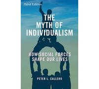 The Myth of Individualism: How Social Forces Shape Our Lives, Third Edition