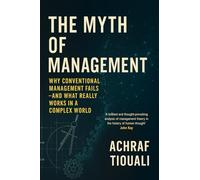The Myth of Management: Why Conventional Management Fails - And What Realy Works in a Complex World