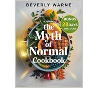 The Myth of Normal Cookbook: Nourishing Recipes for Sustainable Health, Mind-Body Balance and Lasting Vitality