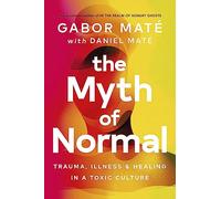 The Myth of Normal: Trauma, Illness & Healing in a Toxic Culture