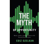 The Myth of Opportunity : Music, Labor, and Platforms in the Twenty-First Century