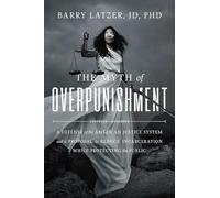 The Myth of Overpunishment: A Defense of the American Justice System and a Proposal to Reduce Incarceration While Protecting the Public