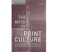 The Myth of Print Culture: Essays on Evidence, Textuality, and Bibliographical Method (Studies in Book and Print Culture)
