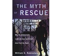 The Myth of Rescue: Why the Democracies Could Not Have Saved More Jews from the Nazis