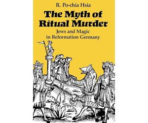 The Myth of Ritual Murder: Jews and Magic in Reformation Germany