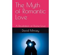 The Myth of Romantic Love: A Revelation of Divine Love