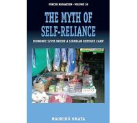The Myth of Self-Reliance: Economic Lives Inside a Liberian Refugee Camp: 36 (Forced Migration, 36)