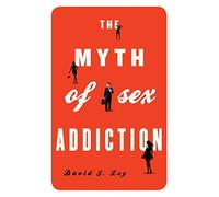 [( The Myth of Sex Addiction By Ley, David J ( Author ) Paperback Jul - 2014)] Paperback