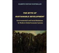 THE MYTH OF SUSTAINABLE DEVELOPMENT: Environmental and Social Relations in Modern Global Economic Systems