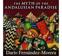 The Myth of the Andalusian Paradise: Muslims, Christians, and Jews under Islamic Rule in Medieval Spain