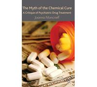 The Myth of the Chemical Cure: A Critique of Psychiatric Drug Treatment