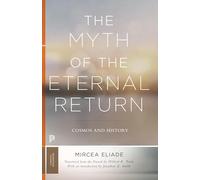 The Myth of the Eternal Return - Cosmos and History (Mythos: The Princeton/Bollingen Series in World Mythology)
