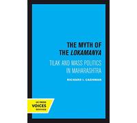 The Myth of the Lokamanya : Tilak and Mass Politics in Maharashtra