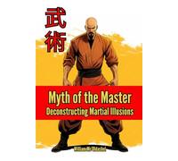 The Myth of the Master: Deconstructing Martial Illusions