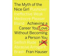 The Myth of the Nice Girl: Achieving a Career You Love Without Becoming a Person You Hate