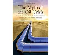 The Myth of the Oil Crisis: Overcoming the Challenges of Depletion, Geopolitics, and Global Warming