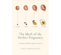 The Myth of the Perfect Pregnancy: A History of Miscarriage in America