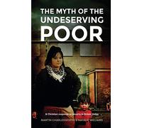 The Myth of the Undeserving Poor - a Christian Response to Poverty in Britain Today