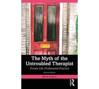 The Myth of the Untroubled Therapist: Private Life, Professional Practice