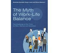 The Myth of Work-Life Balance: The Challenge of Our Time for Men, Women and Societies