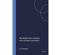 The Mythic Voice of Statius: Power and Politics in the Thebaid: 136 (Mnemosyne, Supplements)