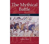 The Mythical Battle: Hastings 1066