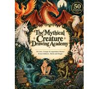 The Mythical Creature Drawing Academy: 50 Cute, Creepy & Legendary Beasts from Folklore, Myth and Magic