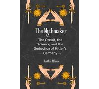 The Mythmaker: The Occult, the Science, and the Seduction of Hitler’s Germany