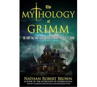 The Mythology of Grimm: The Fairy Tale and Folklore Roots of the Popular TV Show
