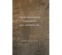 The Mythology of Kingship in Neo-Assyrian Art