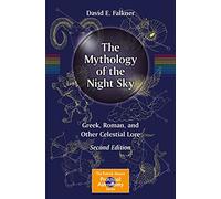 The Mythology of the Night Sky: Greek, Roman, and Other Celestial Lore (The Patrick Moore Practical Astronomy Series Second Edition 2020)