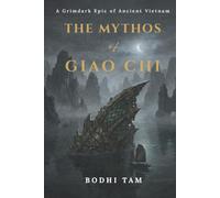 The Mythos of Giao Chi: A Grimdark Epic of Ancient Vietnam