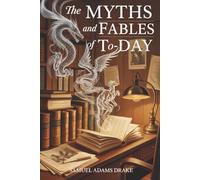 The Myths and Fables of To-Day: A Classic Study of Modern Folklore (Annotated)