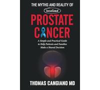 The Myths and Reality of Localized Prostate Cancer: A Simple and Practical Guide to Help Patients and Families Make a Shared Decision