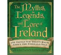 The Myths, Legends, and Lore of Ireland: 101 Things You Didn't Know About the Emerald Isle