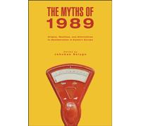 The Myths of 1989 : Origins, Realities, and Alternatives to Neoliberalism in Eastern Europe