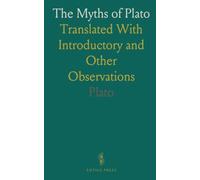 The Myths of Plato: Translated With Introductory and Other Observations