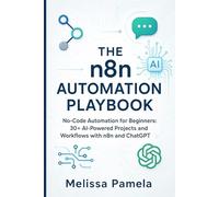 The n8n Automation Playbook: Build No-Code Workflows with AI and ChatGPT - Automate and Scale Your Business