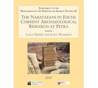 The Nabataeans in Focus: Current Archaeological Research at Petra: Supplement to the Proceedings of the Seminar for Arabian Studies: Volume 42 2012 ... the Seminar for Arabian Studies, Supplements)