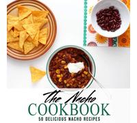 The Nacho Cookbook: 50 Delicious Nacho Recipes (2nd Edition)
