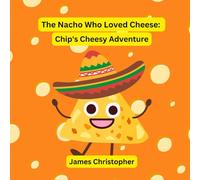 The Nacho Who Loved Cheese: Chip's Cheesy Adventure: A Children's Book About Following Your Dreams and Finding Your Flavor for kids 4-8
