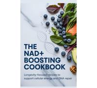 The NAD+ Boosting Cookbook: Longevity-Focused Recipes to Support Cellular Energy and DNA Repair