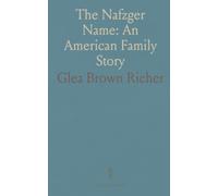 The Nafzger Name: An American Family Story: How a Swiss surname evolved through Europe and settled in Pennsylvania and beyond